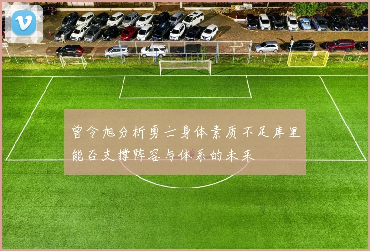 曾令旭分析勇士身体素质不足库里能否支撑阵容与体系的未来