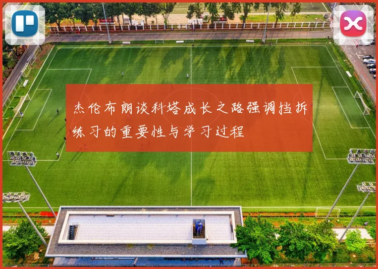 杰伦布朗谈科塔成长之路强调挡拆练习的重要性与学习过程