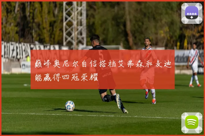 巅峰奥尼尔自信搭档艾弗森和麦迪能赢得四冠荣耀